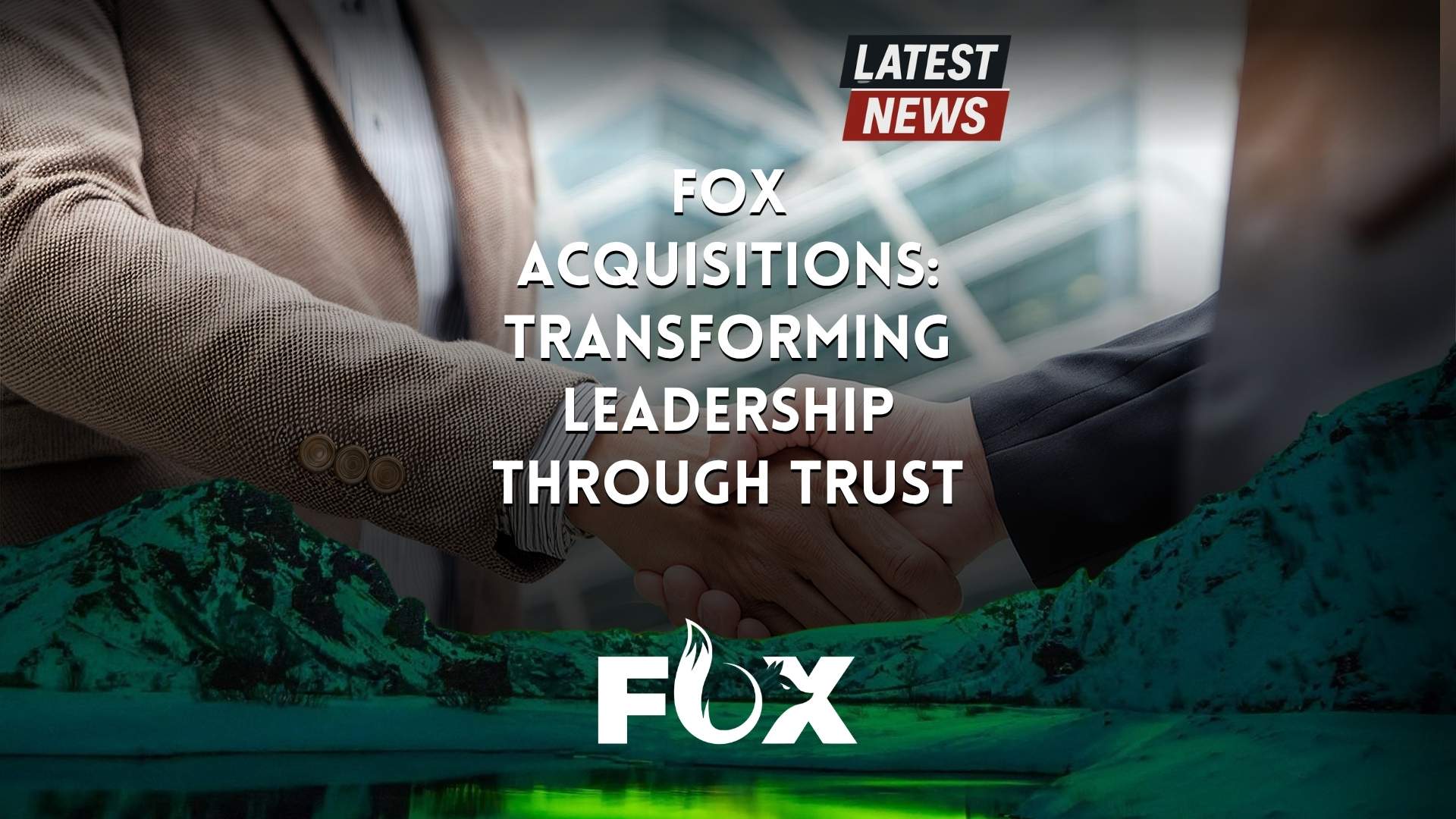 Fox Acquisitions: Transforming Leadership Through Trust