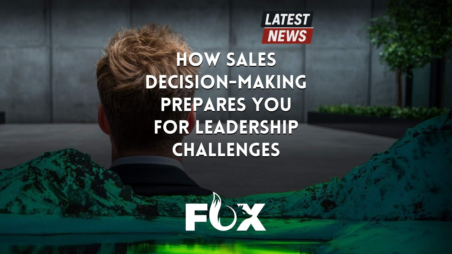 How Sales Decision-Making Prepares You for Leadership Challenges