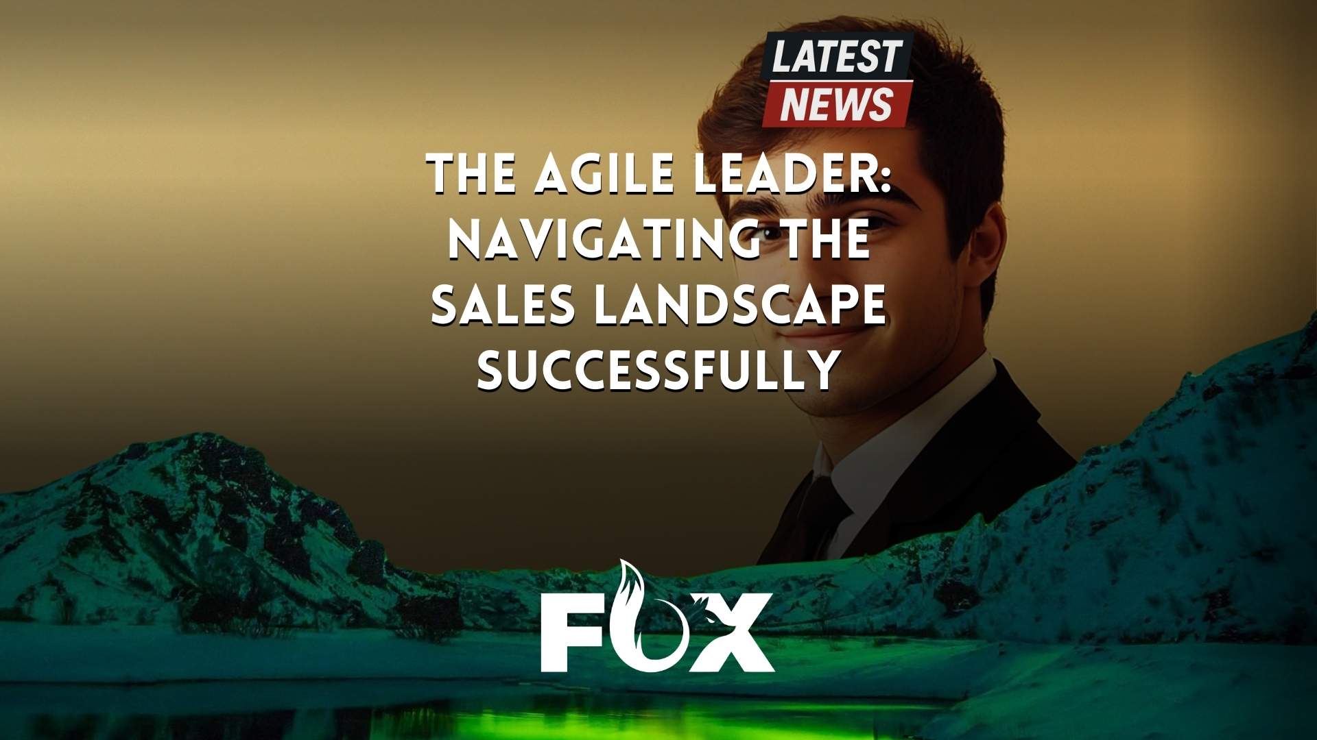 The Agile Leader: Navigating the Sales Landscape Successfully