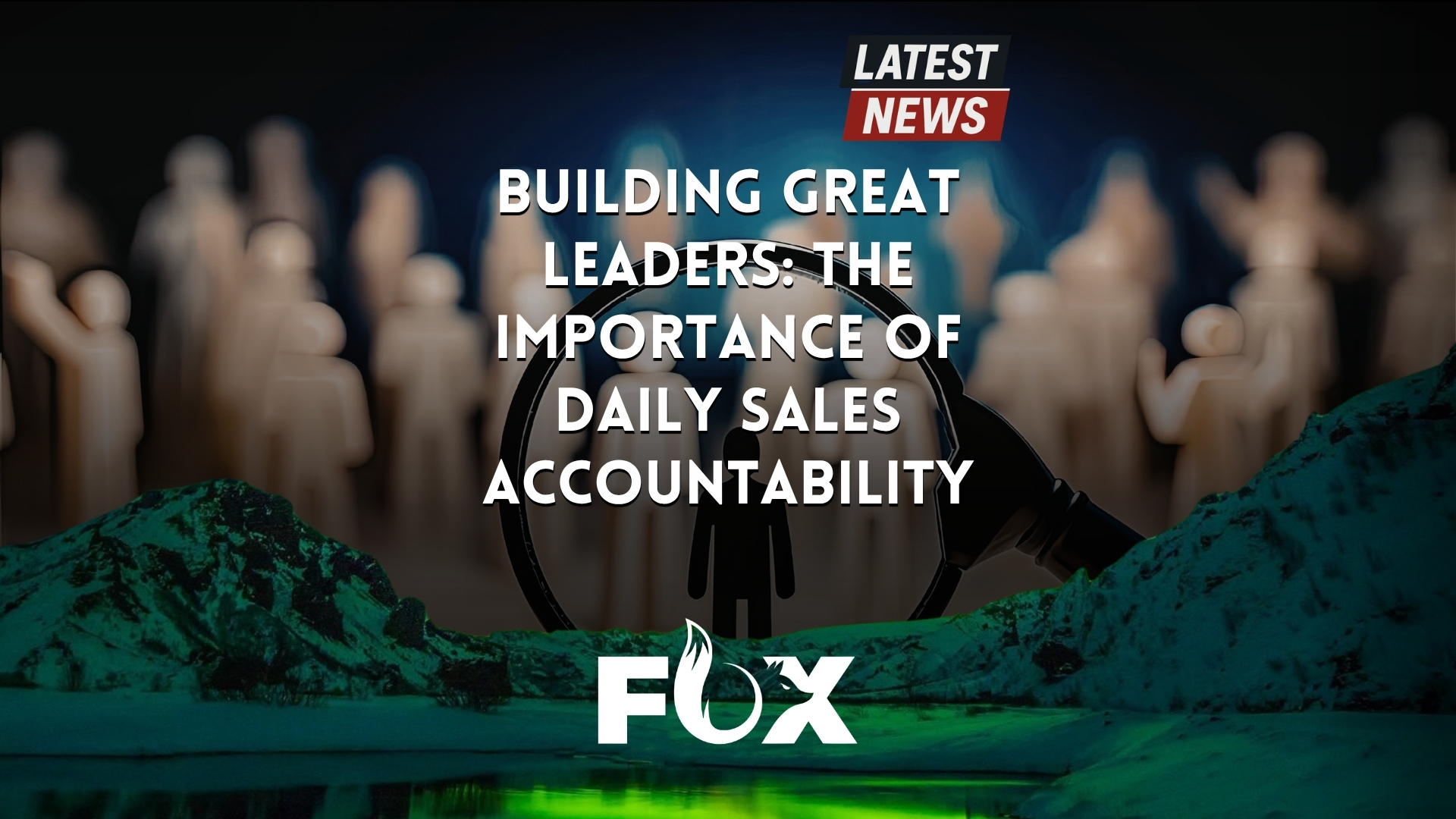 Building Great Leaders: The Importance of Daily Sales Accountability